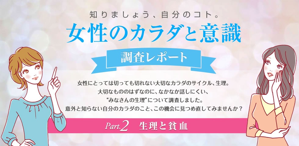 知りましょう、自分のコト。女性のカラダと意識「調査レポート」Part.2　生理と貧血