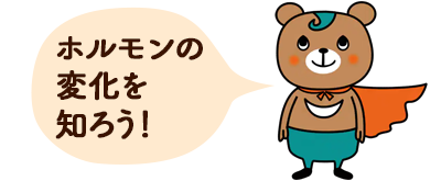 ホルモンの変化を知ろう!